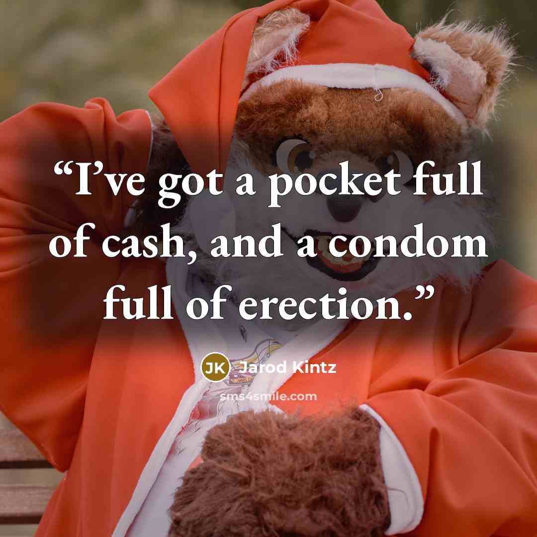 “I’ve got a pocket full of cash, and a condom full of erection.” quote by Jarod Kintz
