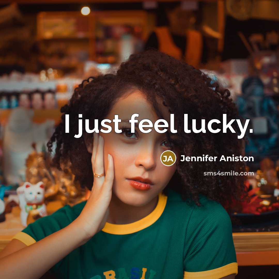 “I just feel lucky.” quote by Jennifer Aniston