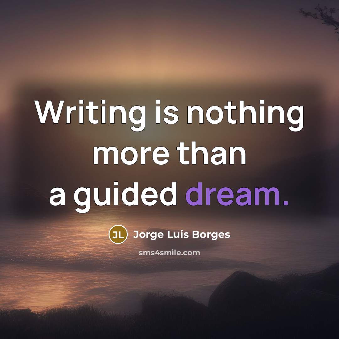 “Writing is nothing more than a guided dream.” quote by Jorge Luis Borges