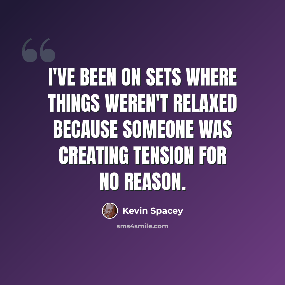 “I've been on sets where things weren't relaxed because someone was creating tension for no reason.” quote by Kevin Spacey