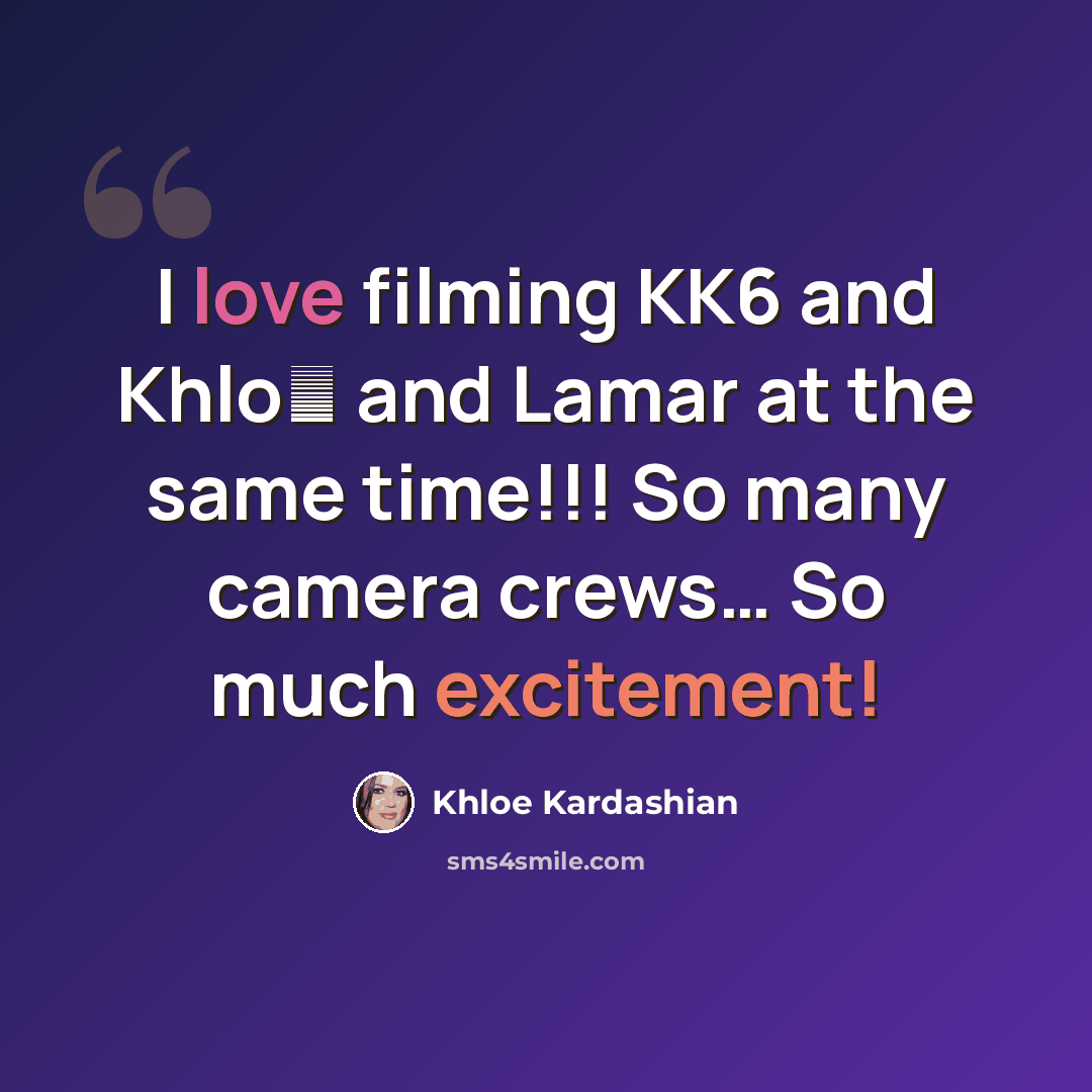 “I love filming KK6 and Khlo� and Lamar at the same time!!! So many camera crews… So much excitement!” quote by Khloe Kardashian