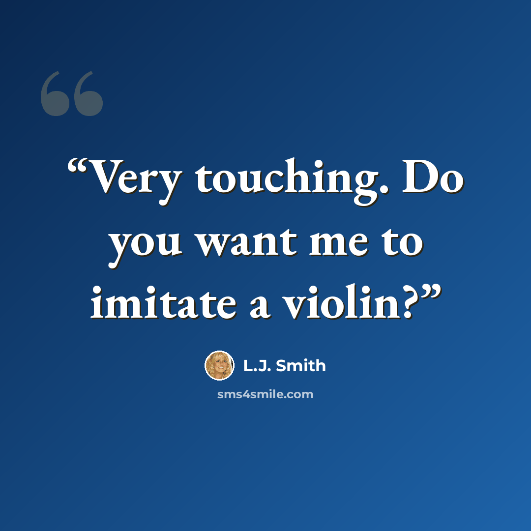 “Very touching. Do you want me to imitate a violin?” quote by L.J. Smith