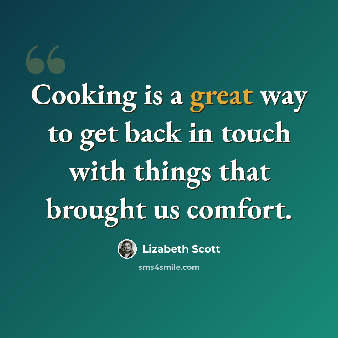 “Cooking is a great way to get back in touch with things that brought us comfort.” quote by Lizabeth Scott