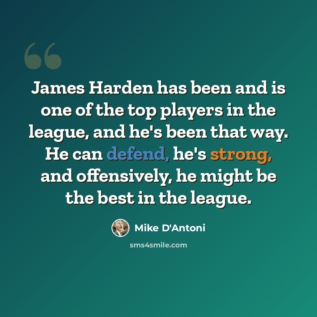 “James Harden has been and is one of the top players in the league, and he's been that way. He can defend, he's strong, and offensively, he might be the best in the league.” quote by Mike D'Antoni