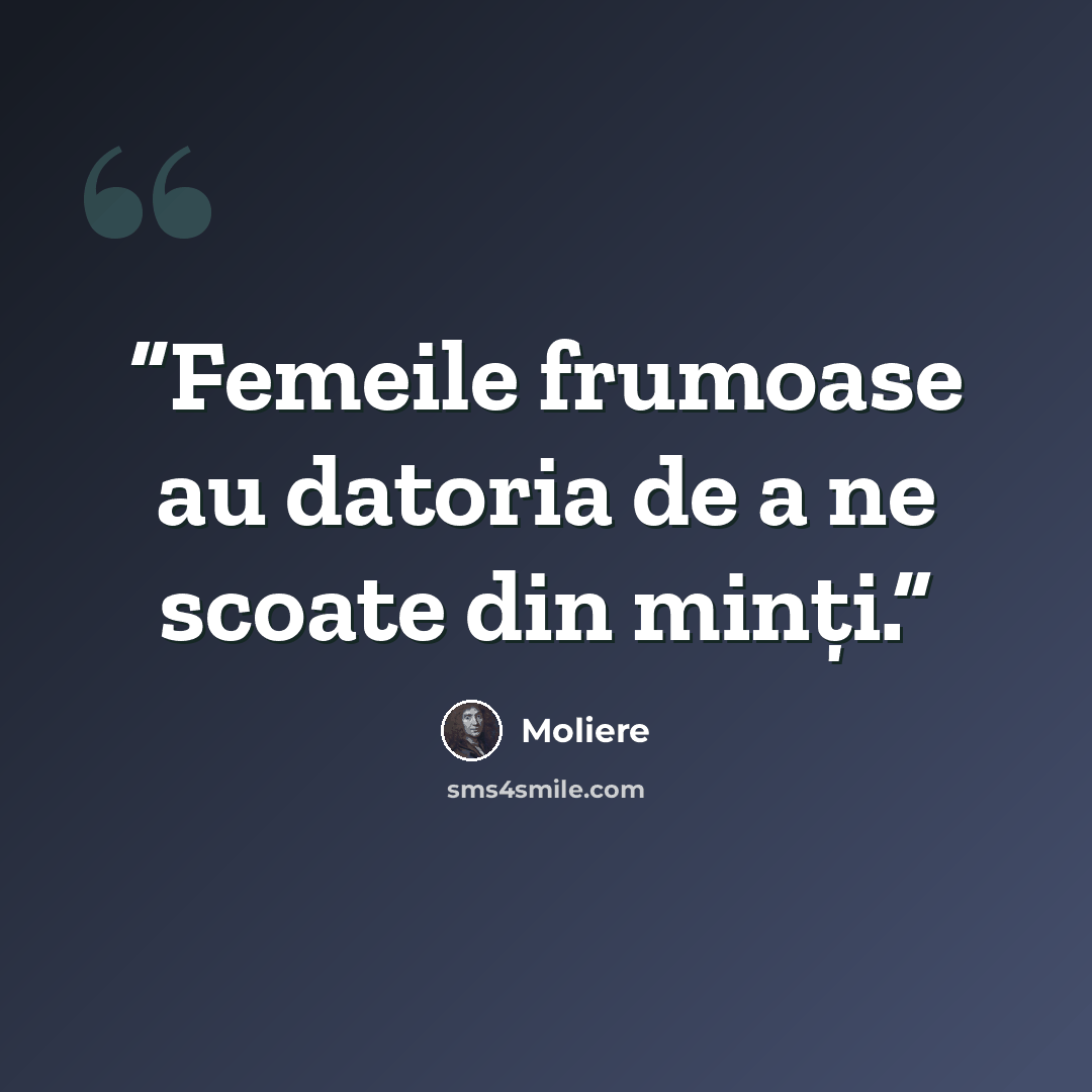 “Femeile frumoase au datoria de a ne scoate din minţi.” quote by Molière