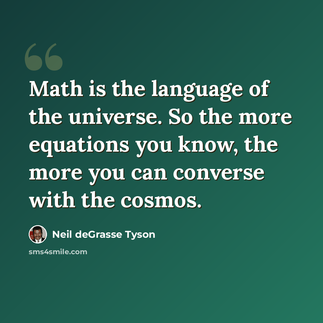 “Math is the language of the universe. So the more equations you know, the more you can converse with the cosmos.” quote by Neil deGrasse Tyson