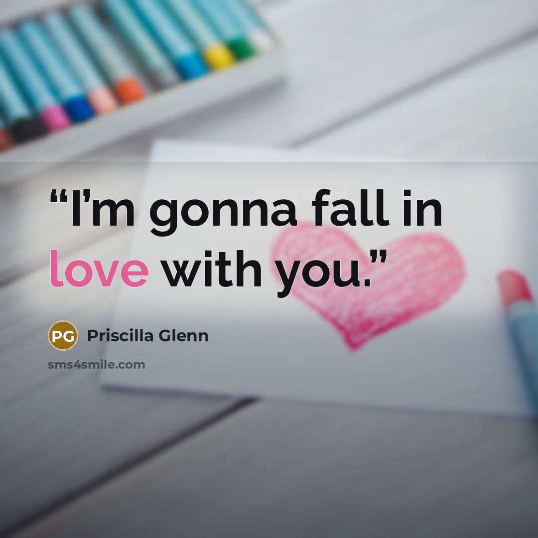 “I’m gonna fall in love with you.” quote by Priscilla Glenn