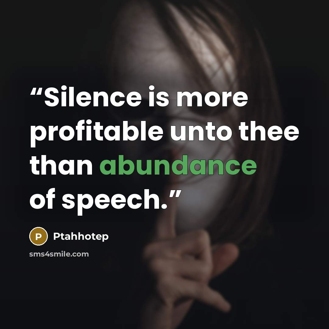 “Silence is more profitable unto thee than abundance of speech.” quote by Ptahhotep
