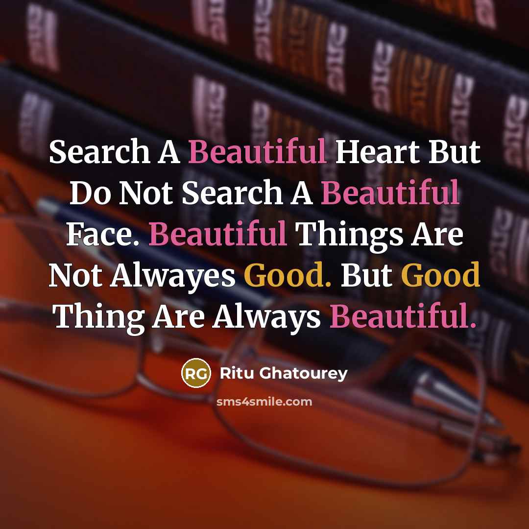 “Search A Beautiful Heart But Do Not Search A Beautiful Face. Beautiful Things Are Not Alwayes Good. But Good Thing Are Always Beautiful.” quote by Ritu Ghatourey