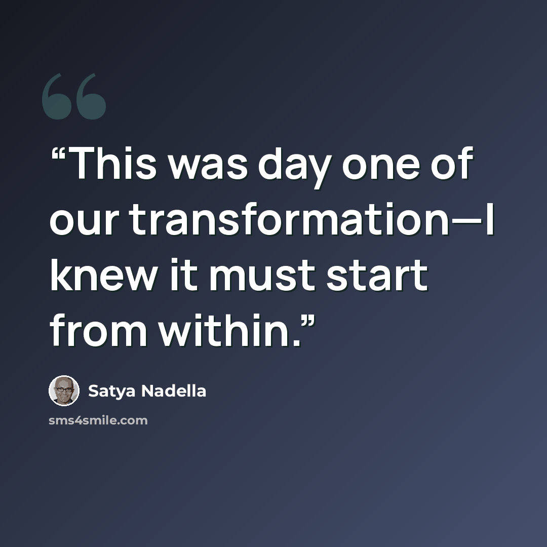 “This was day one of our transformation—I knew it must start from within.” quote by Satya Nadella