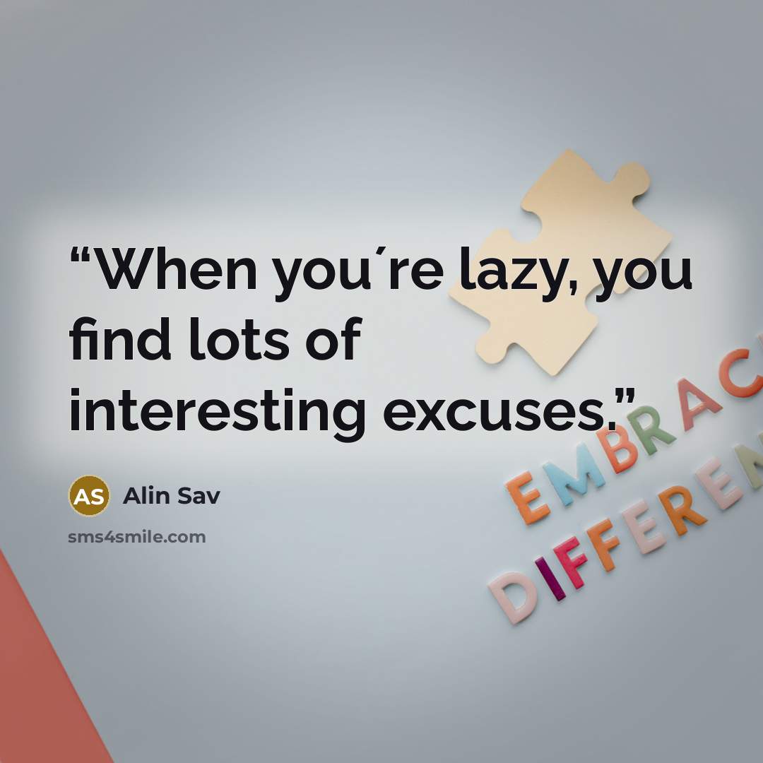 “When you´re lazy, you find lots of interesting excuses.” quote by Alin Sav