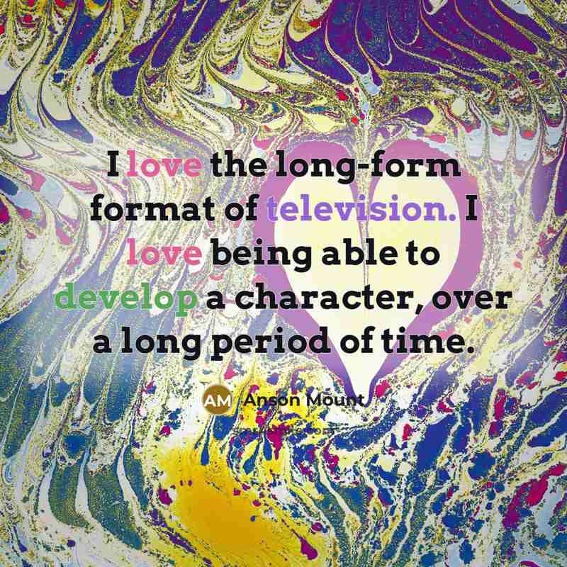 “I love the long-form format of television. I love being able to develop a character, over a long period of time.” quote by Anson Mount