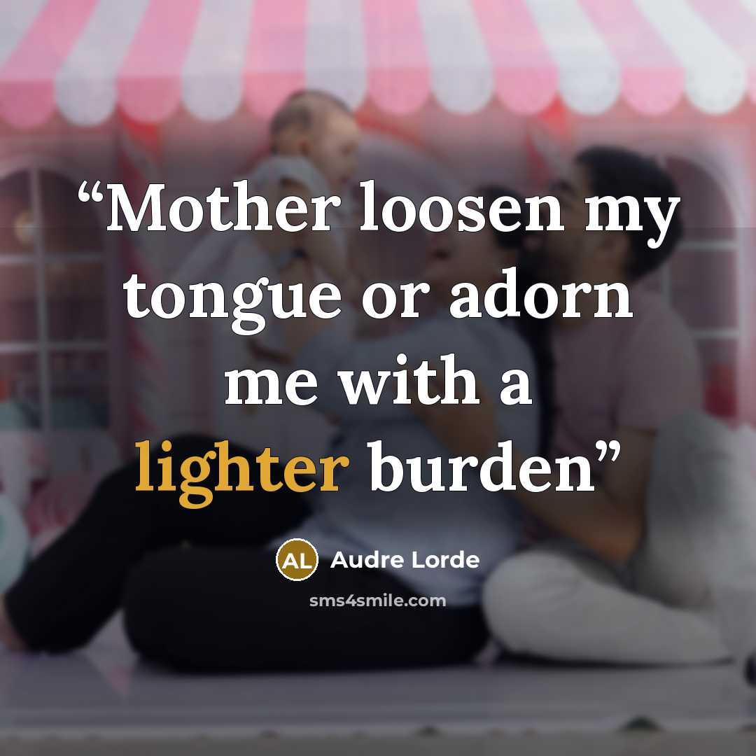 “Mother loosen my tongue or adorn me with a lighter burden” quote by Audre Lorde