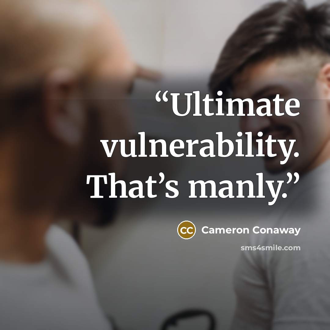 “Ultimate vulnerability. That’s manly.” quote by Cameron Conaway