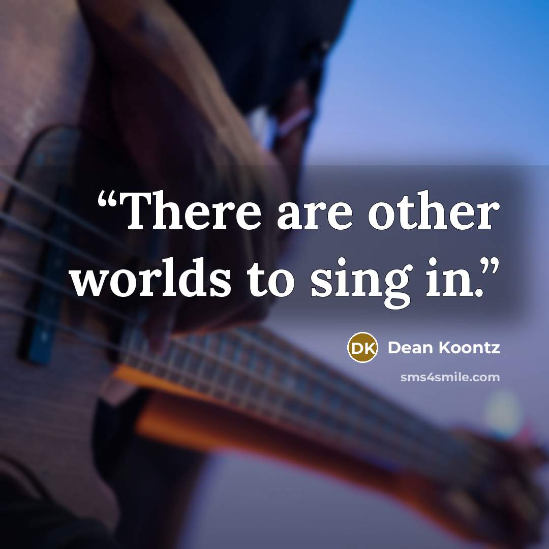 “There are other worlds to sing in.” quote by Dean Koontz