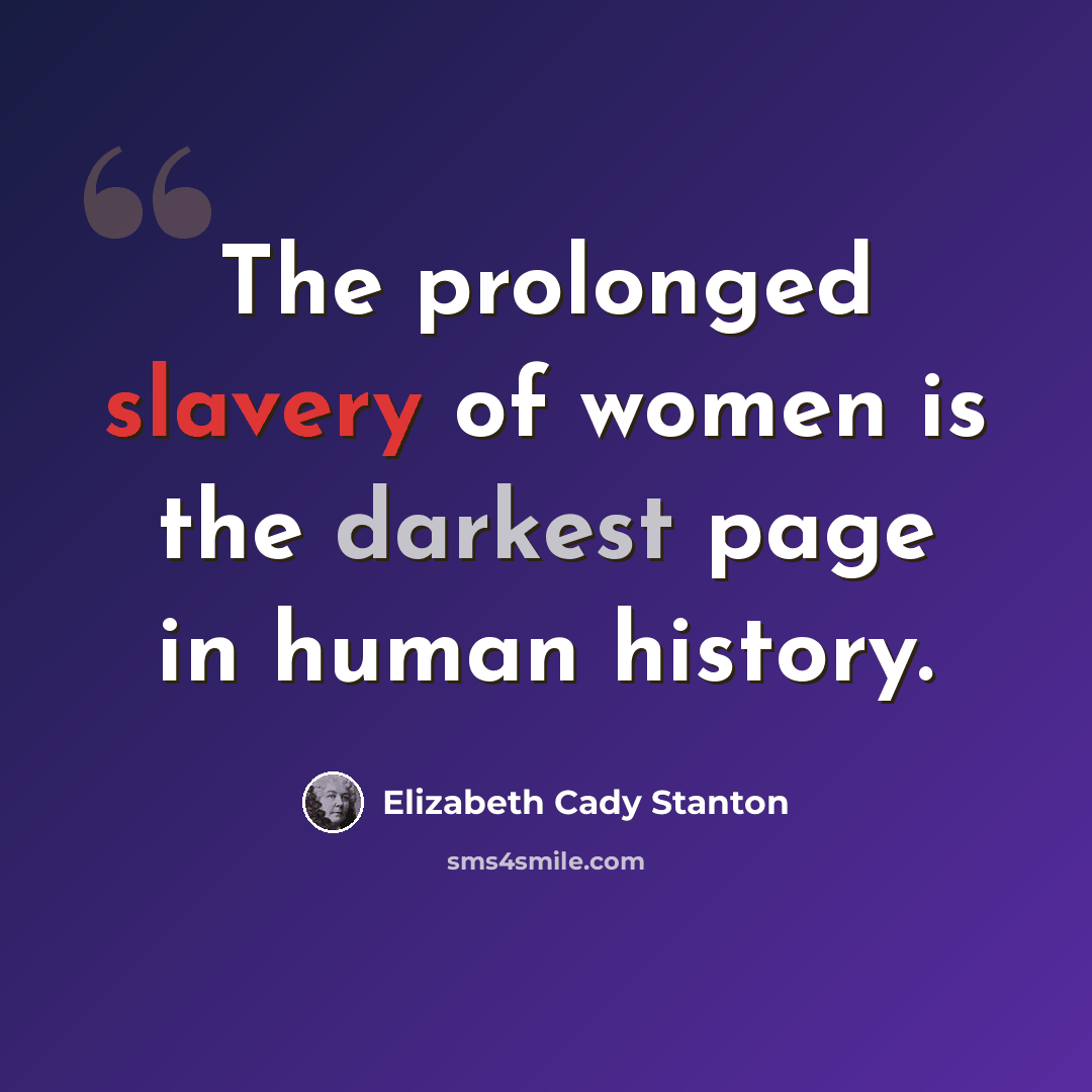 “The prolonged slavery of women is the darkest page in human history.” quote by Elizabeth Cady Stanton