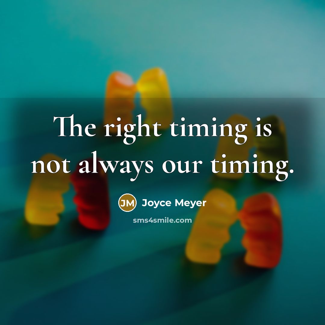 “The right timing is not always our timing.” quote by Joyce Meyer