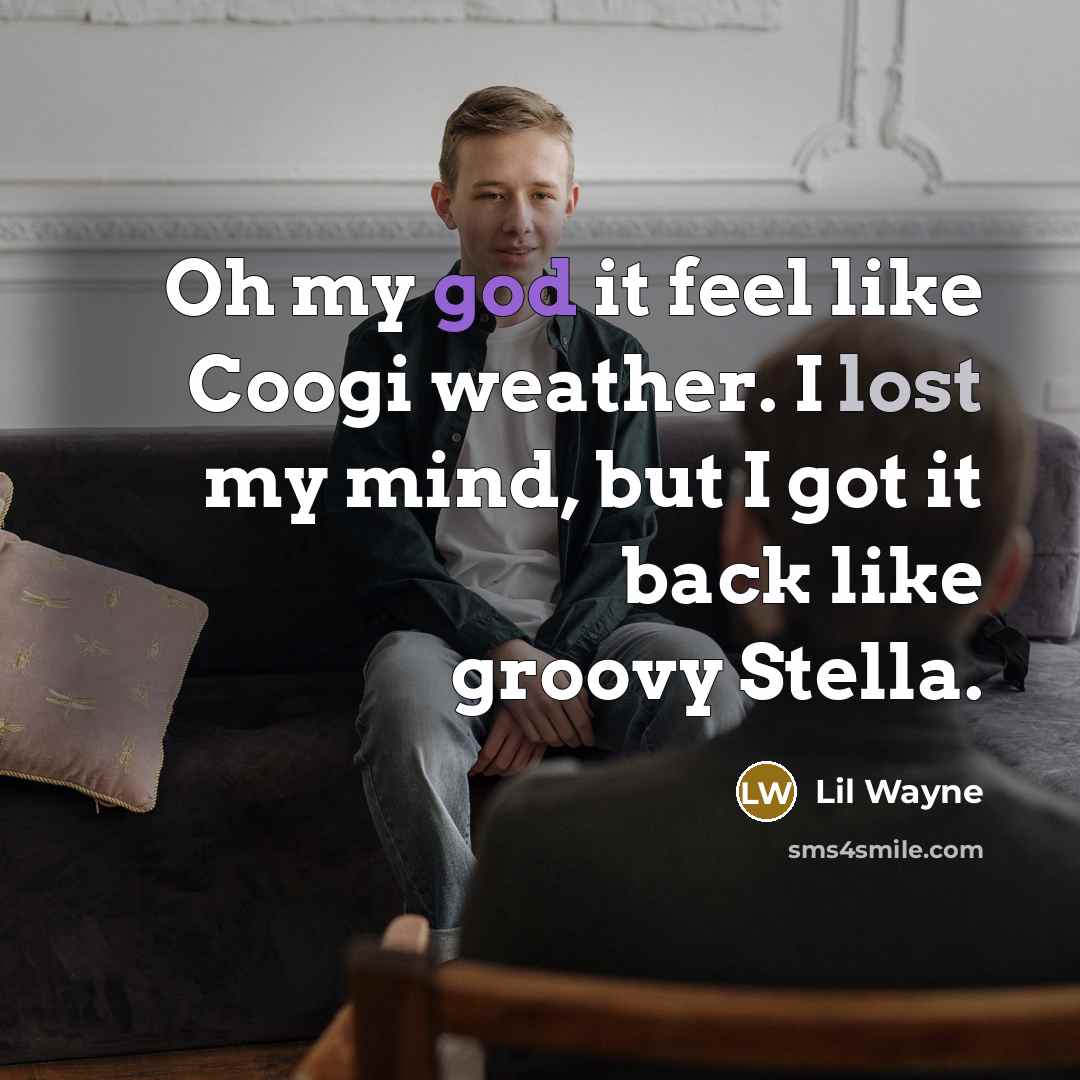 “Oh my god it feel like Coogi weather. I lost my mind, but I got it back like groovy Stella.” quote by Lil Wayne