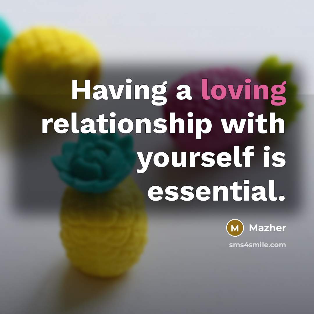 “Having a loving relationship with yourself is essential.” quote by Mazher