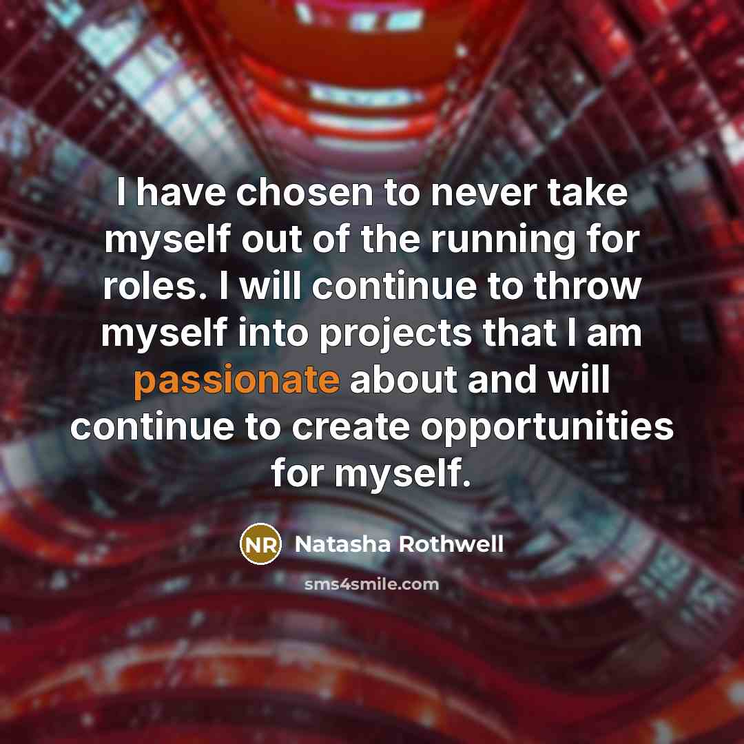 “I have chosen to never take myself out of the running for roles. I will continue to throw myself into projects that I am passionate about and will continue to create opportunities for myself.” quote by Natasha Rothwell