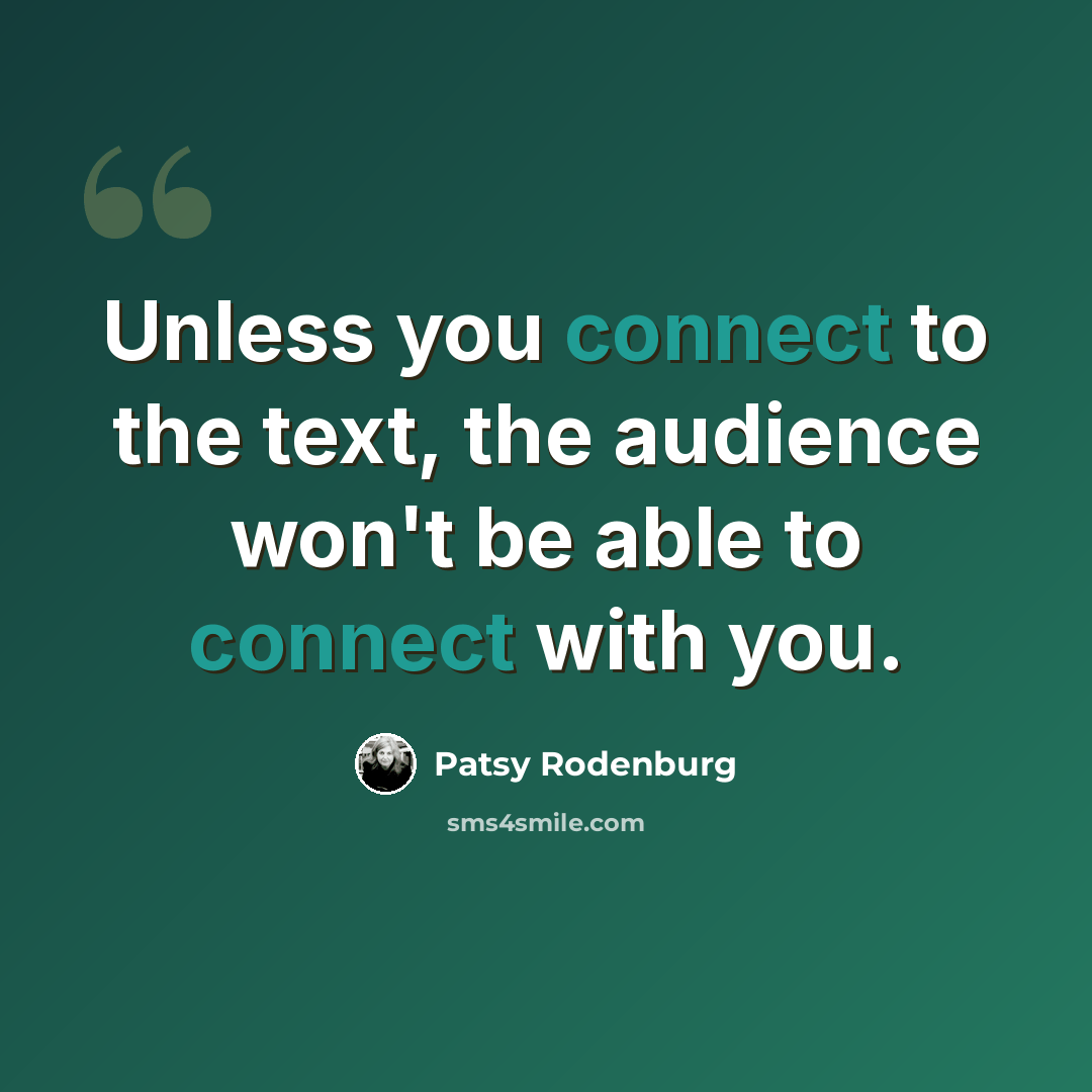 “Unless you connect to the text, the audience won't be able to connect with you.” quote by Patsy Rodenburg