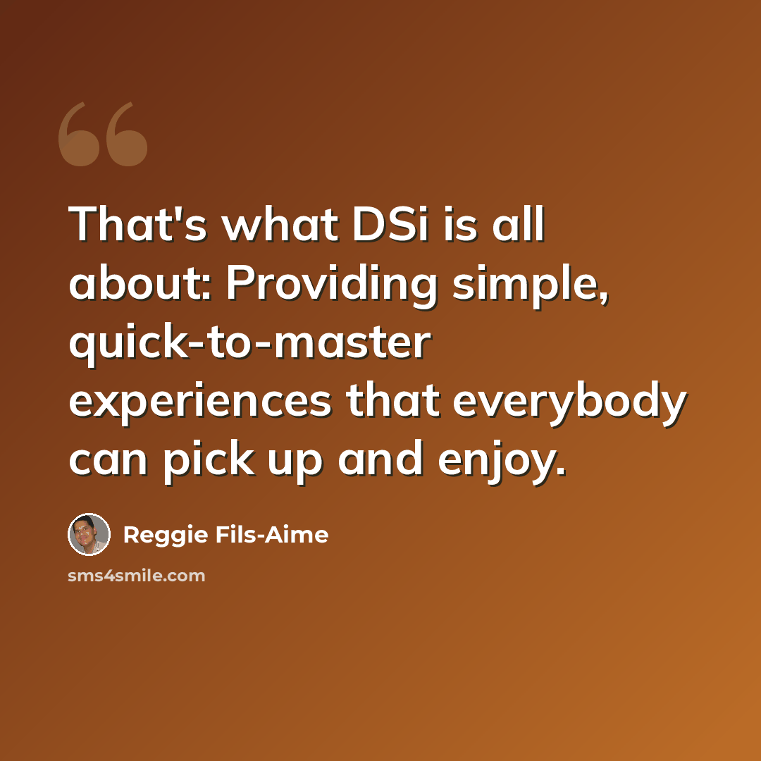 “That's what DSi is all about: Providing simple, quick-to-master experiences that everybody can pick up and enjoy.” quote by Reggie Fils-Aime