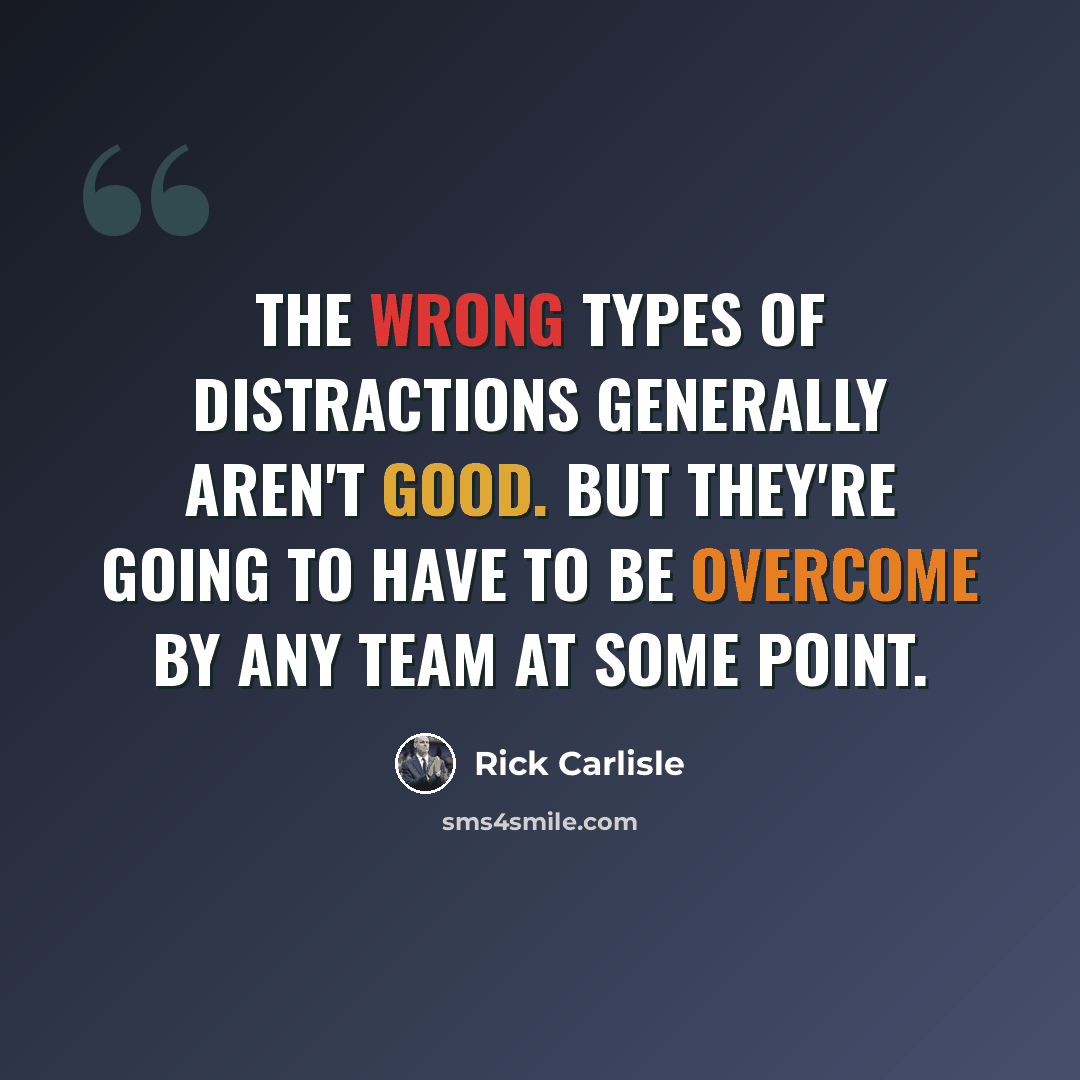 “The wrong types of distractions generally aren't good. But they're going to have to be overcome by any team at some point.” quote by Rick Carlisle