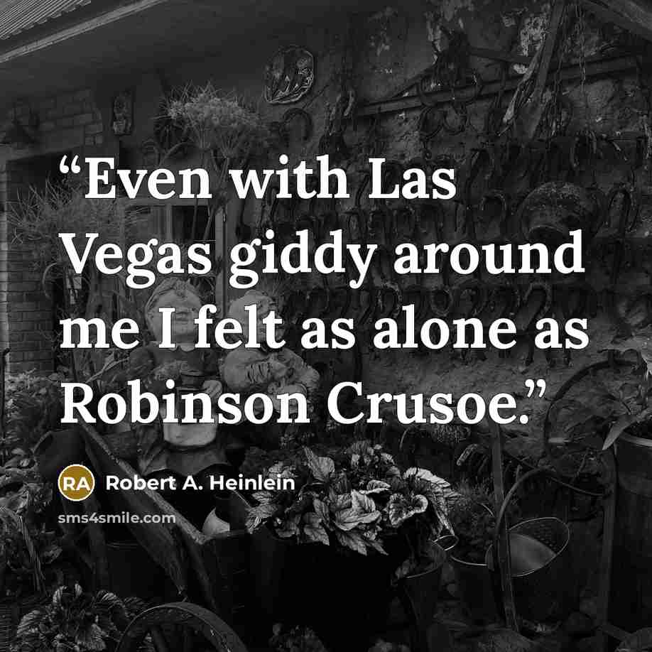“Even with Las Vegas giddy around me I felt as alone as Robinson Crusoe.” quote by Robert A. Heinlein