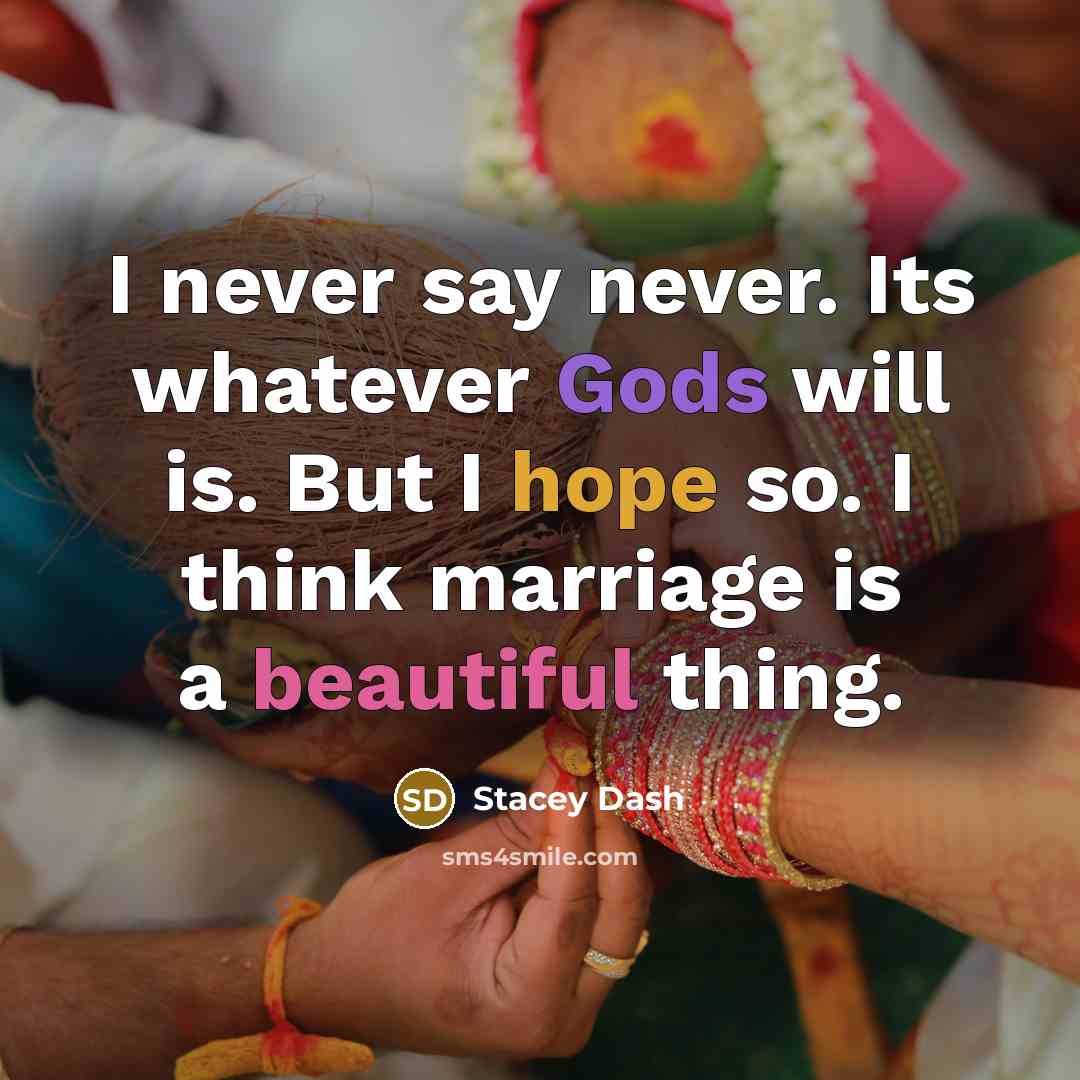 “I never say never. Its whatever Gods will is. But I hope so. I think marriage is a beautiful thing.” quote by Stacey Dash