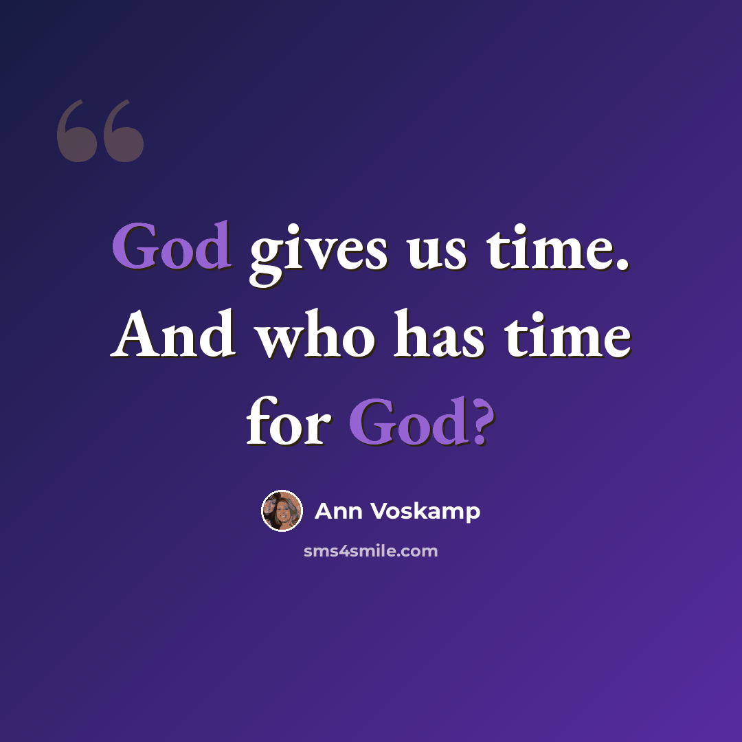 “God gives us time. And who has time for God?” quote by Ann Voskamp