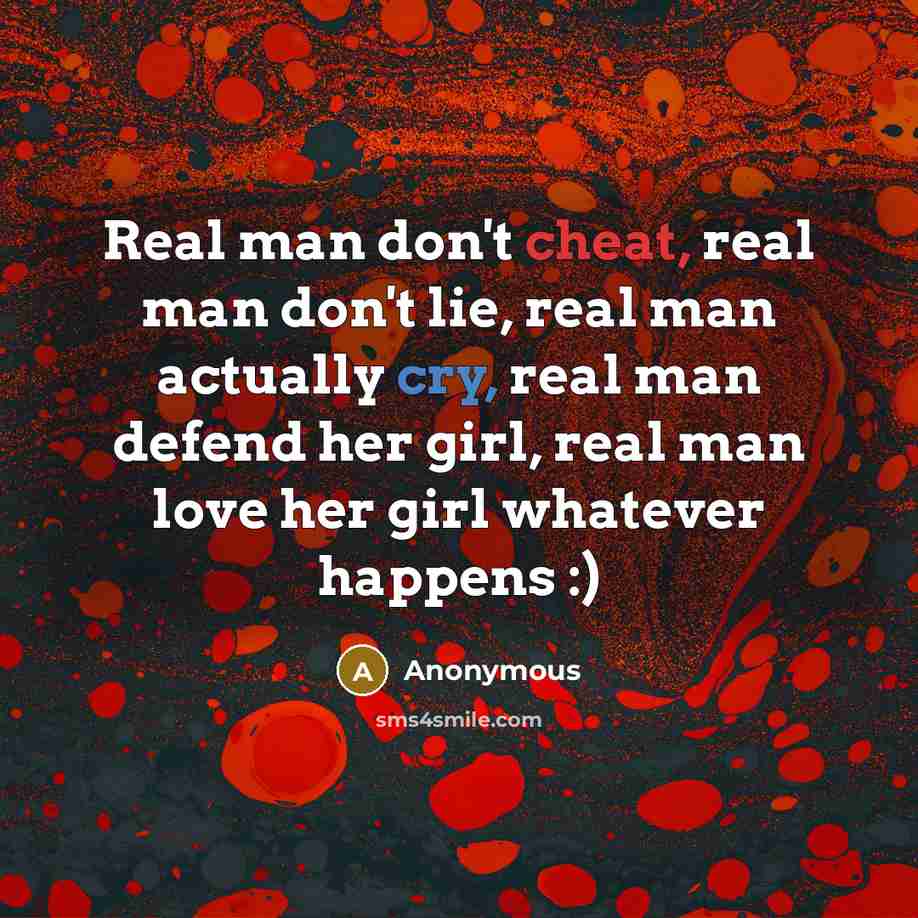 “Real man don't cheat, real man don't lie, real man actually cry, real man defend her girl, real man love her girl whatever happens :)” quote by Anonymous