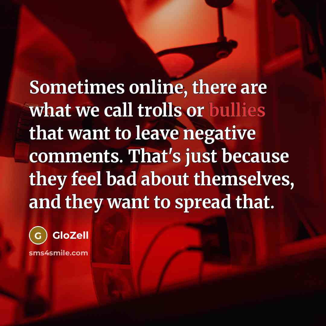“Sometimes online, there are what we call trolls or bullies that want to leave negative comments. That's just because they feel bad about themselves, and they want to spread that.” quote by GloZell