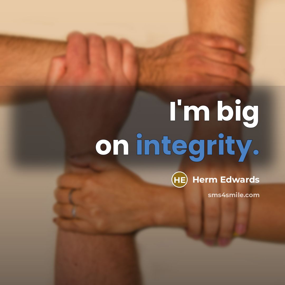 “I'm big on integrity.” quote by Herm Edwards