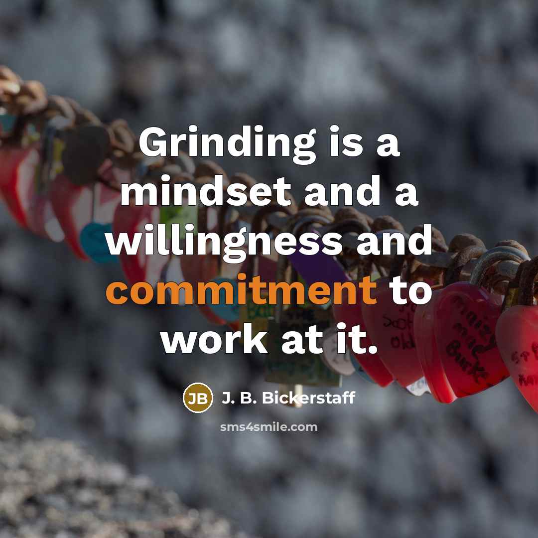 “Grinding is a mindset and a willingness and commitment to work at it.” quote by J. B. Bickerstaff