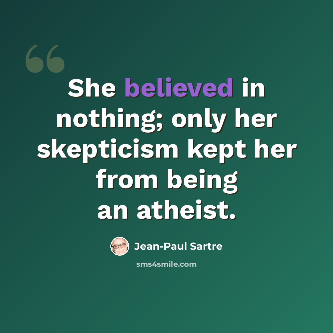“She believed in nothing; only her skepticism kept her from being an atheist.” quote by Jean-Paul Sartre
