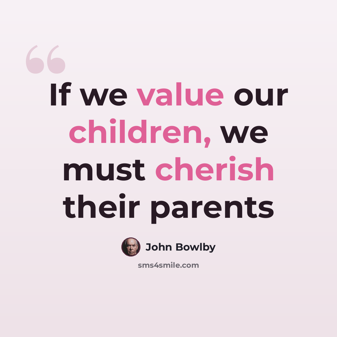 “If we value our children, we must cherish their parents” quote by John Bowlby