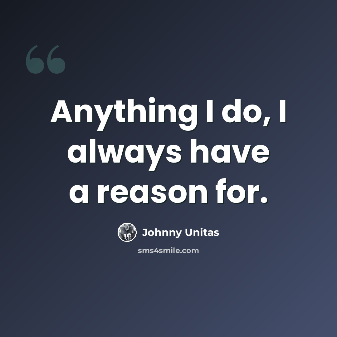 “Anything I do, I always have a reason for.” quote by Johnny Unitas