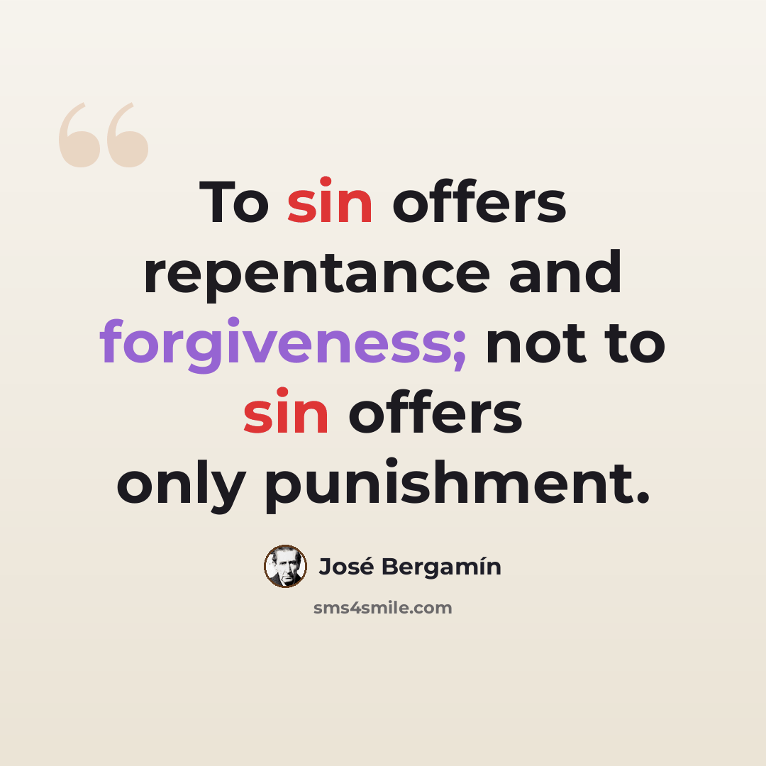 “To sin offers repentance and forgiveness; not to sin offers only punishment.” quote by Jose Bergamin