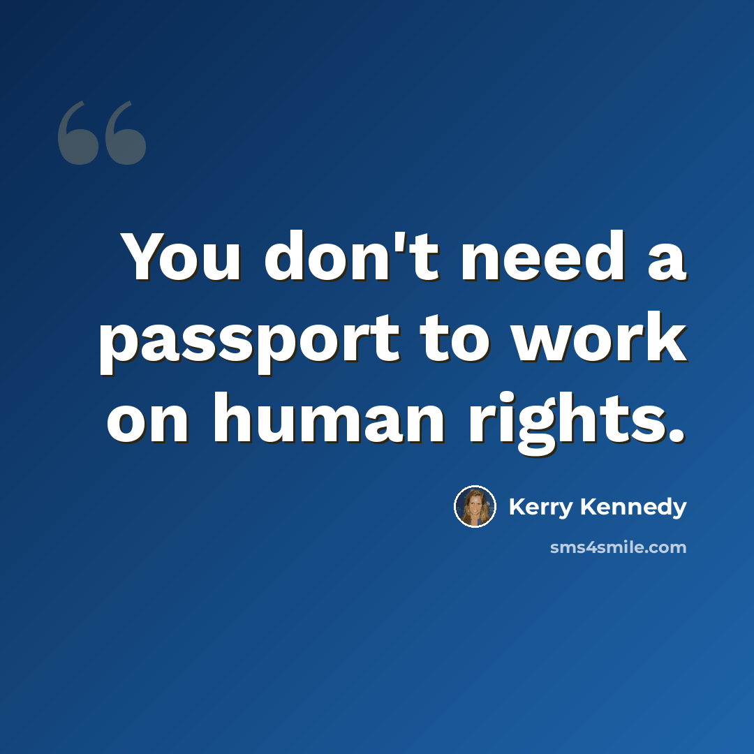“You don't need a passport to work on human rights.” quote by Kerry Kennedy