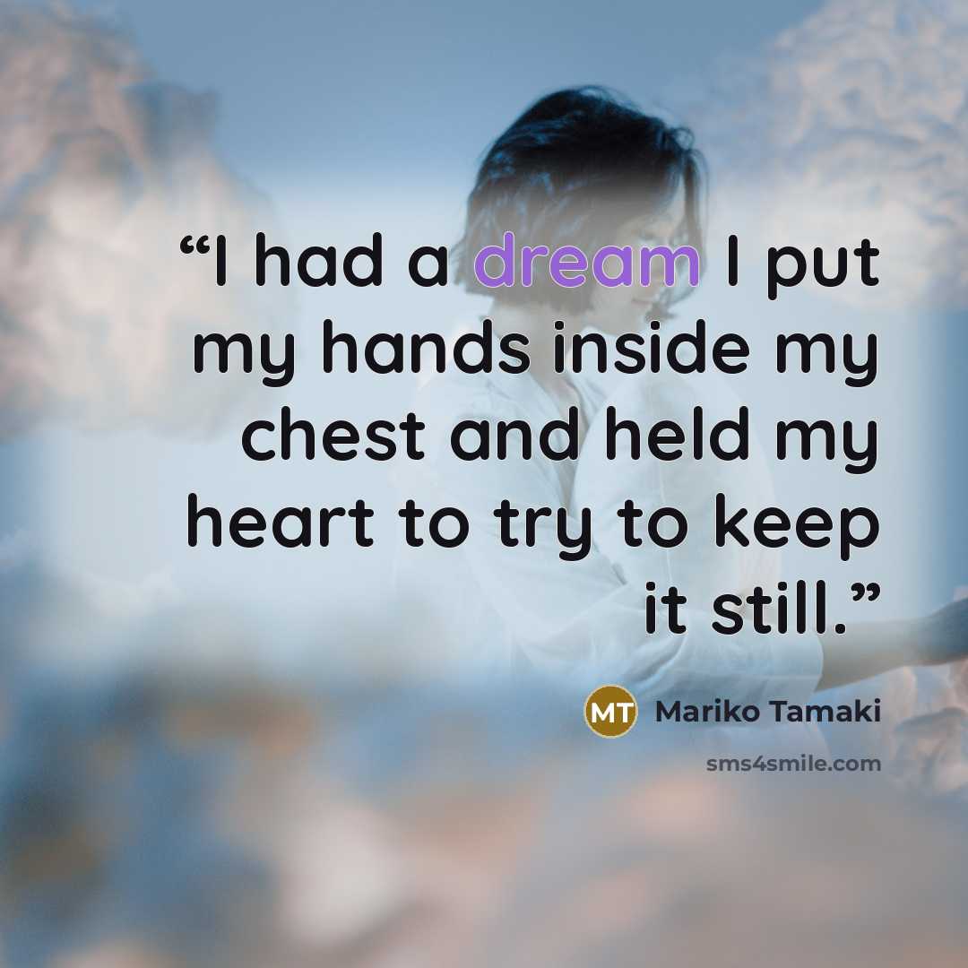 “I had a dream I put my hands inside my chest and held my heart to try to keep it still.” quote by Mariko Tamaki