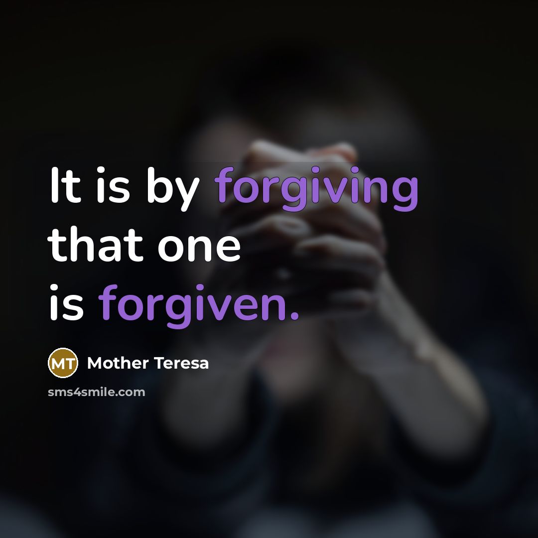 “It is by forgiving that one is forgiven.” quote by Mother Teresa