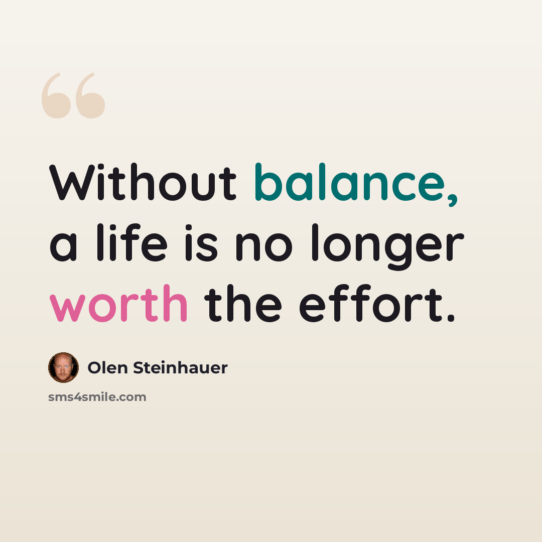 “Without balance, a life is no longer worth the effort.” quote by Olen Steinhauer