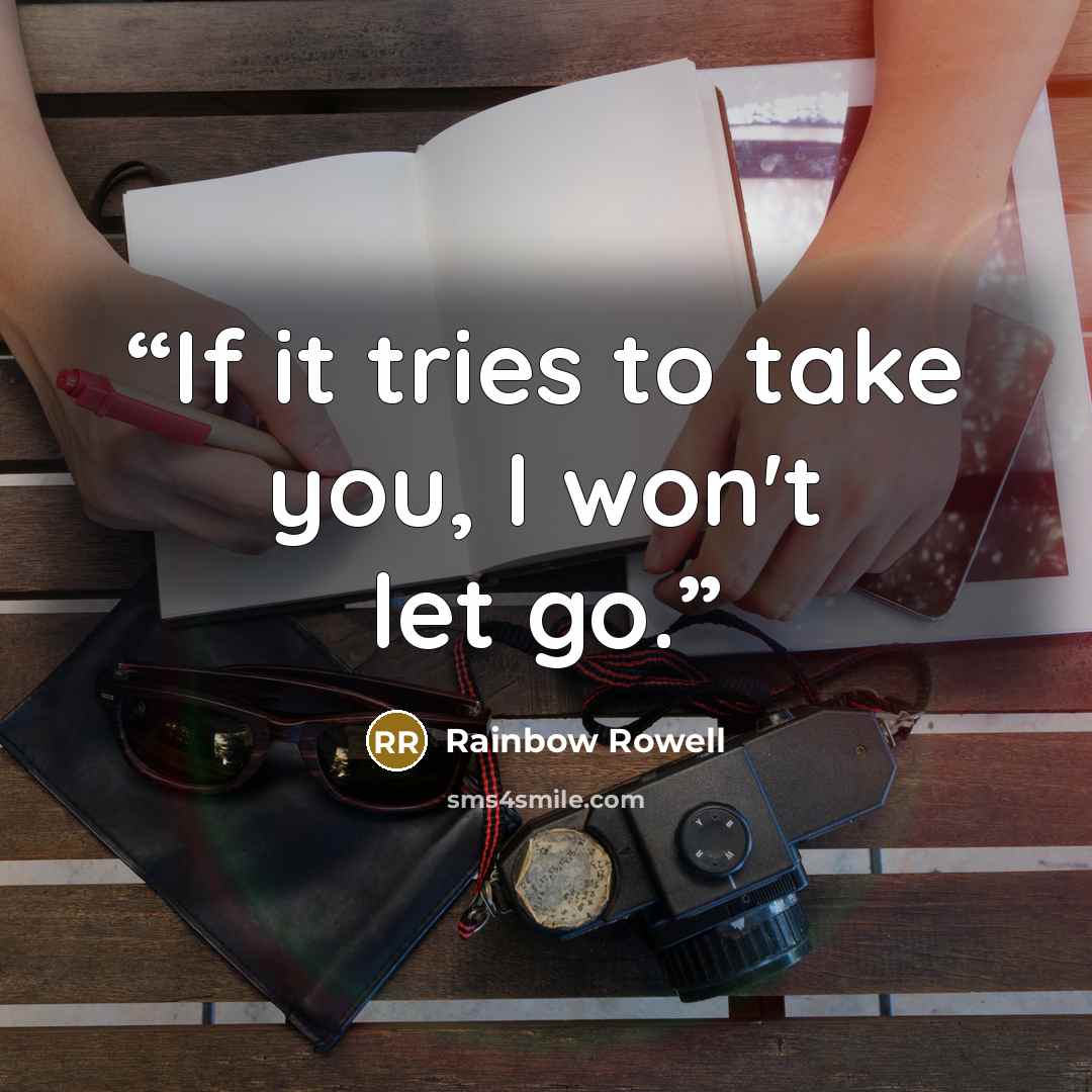 “If it tries to take you, I won't let go.” quote by Rainbow Rowell