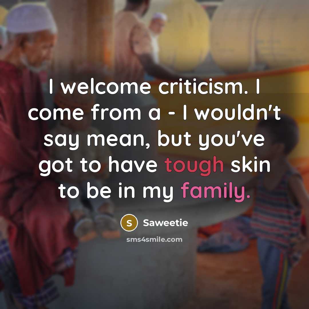 “I welcome criticism. I come from a - I wouldn't say mean, but you've got to have tough skin to be in my family.” quote by Saweetie