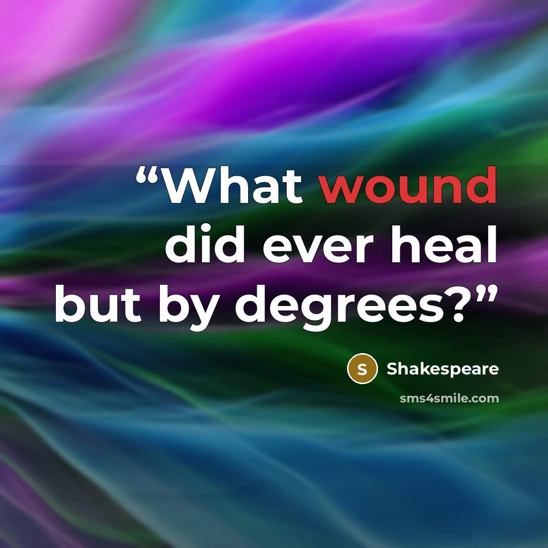 “What wound did ever heal but by degrees?” quote by Shakespeare