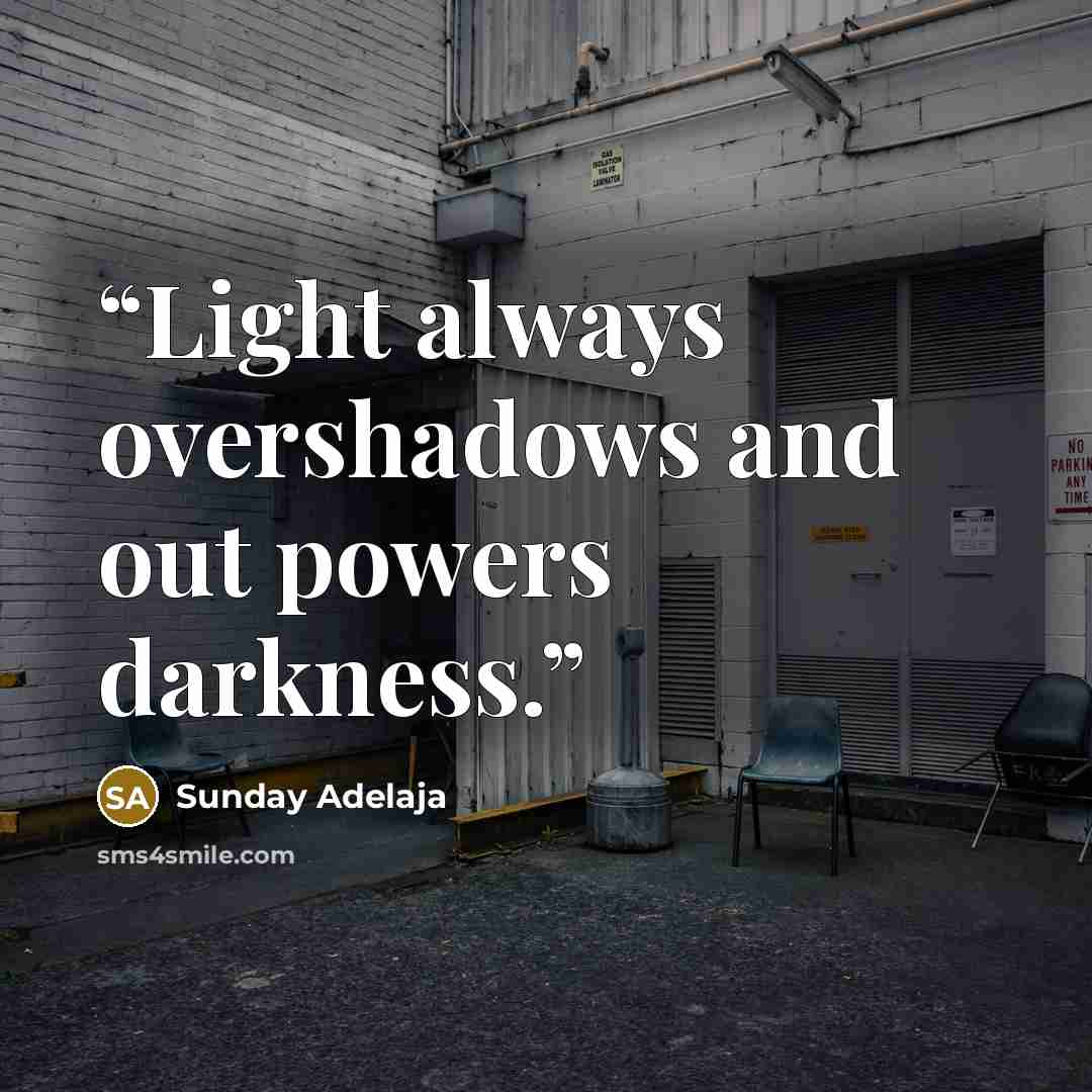 “Light always overshadows and out powers darkness.” quote by Sunday Adelaja