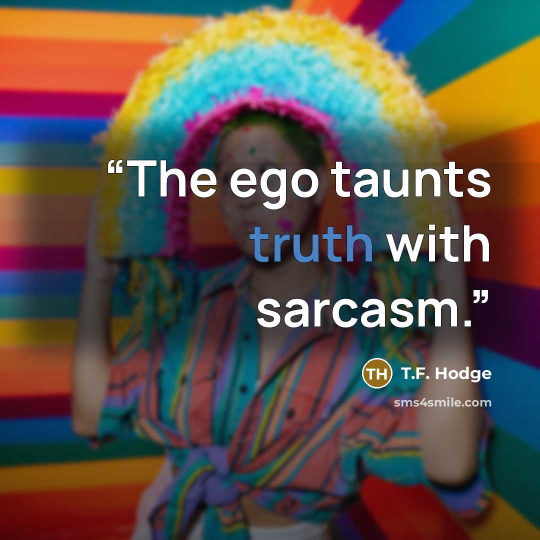 “The ego taunts truth with sarcasm.” quote by T.F. Hodge