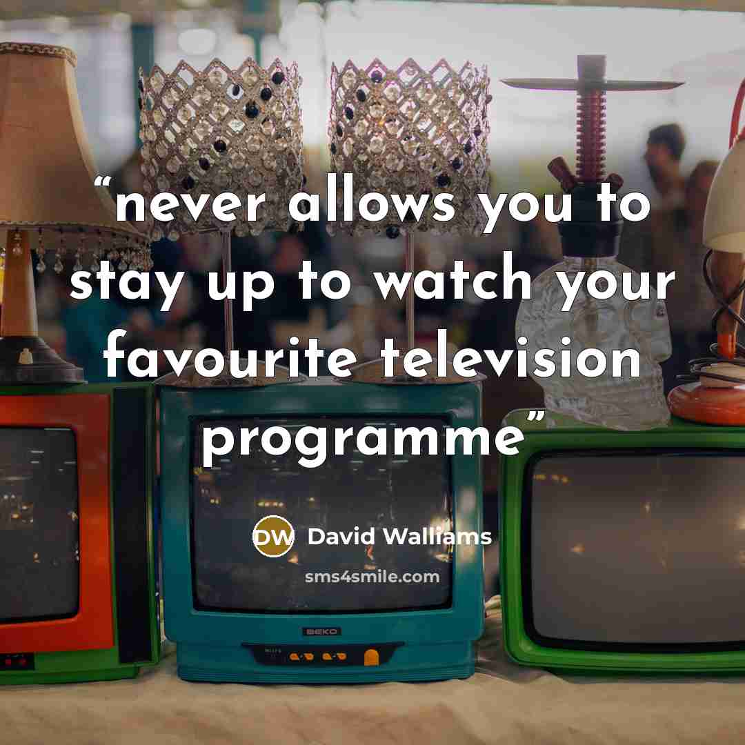 “never allows you to stay up to watch your favourite television programme” quote by David Walliams