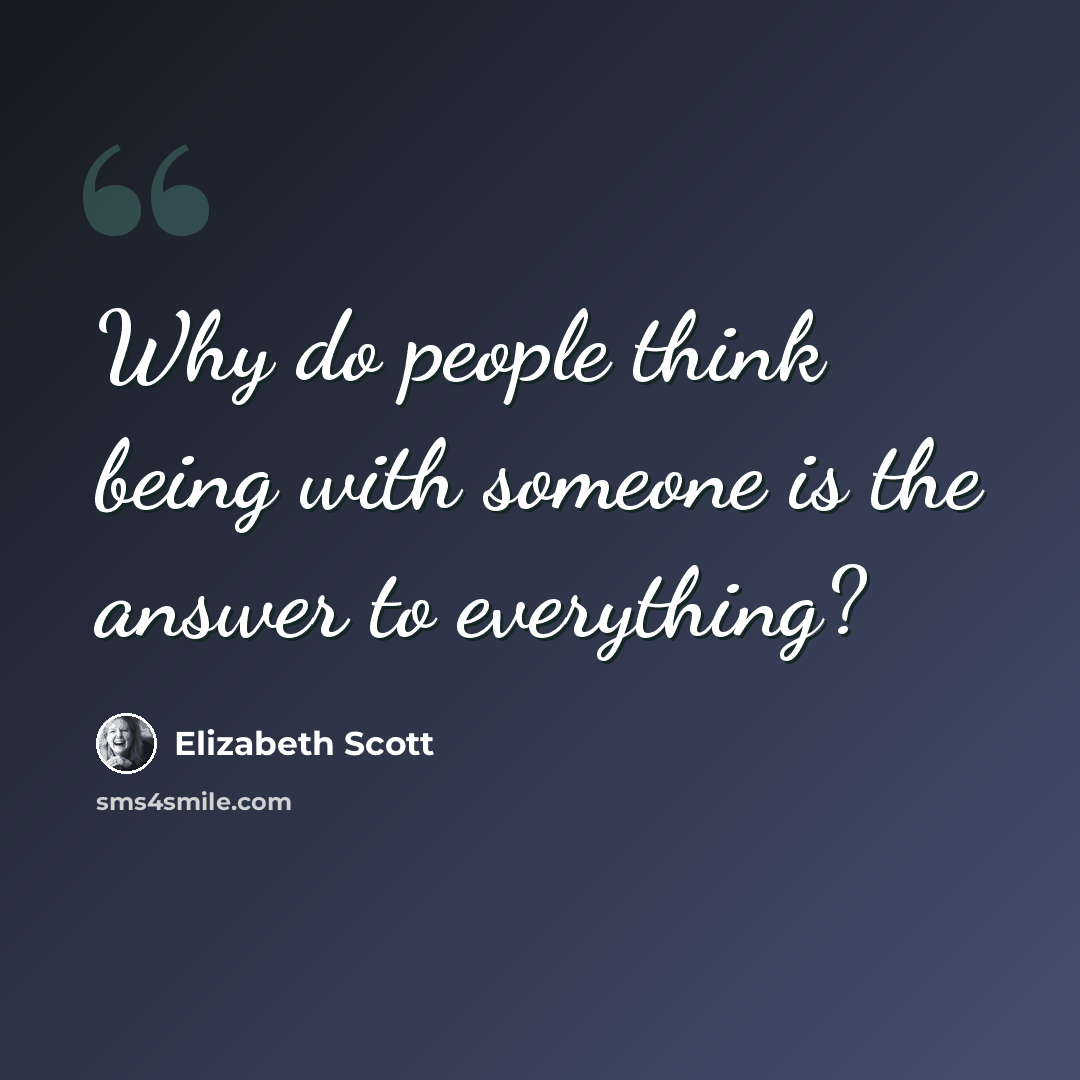“Why do people think being with someone is the answer to everything?” quote by Elizabeth Scott