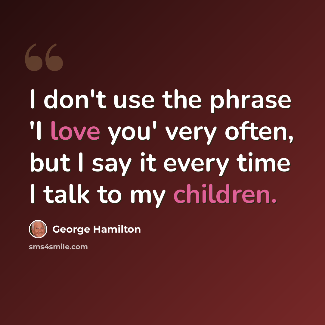 “I don't use the phrase 'I love you' very often, but I say it every time I talk to my children.” quote by George Hamilton